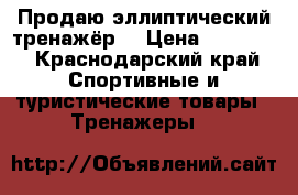 Продаю эллиптический тренажёр. › Цена ­ 20 000 - Краснодарский край Спортивные и туристические товары » Тренажеры   